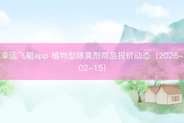 幸运飞艇app 植物型除臭剂商品报价动态（2026-02-15）